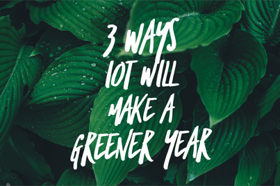 3 Ways IoT Will Make a Greener Year